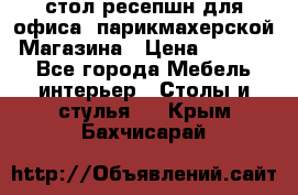 стол-ресепшн для офиса, парикмахерской, Магазина › Цена ­ 14 000 - Все города Мебель, интерьер » Столы и стулья   . Крым,Бахчисарай